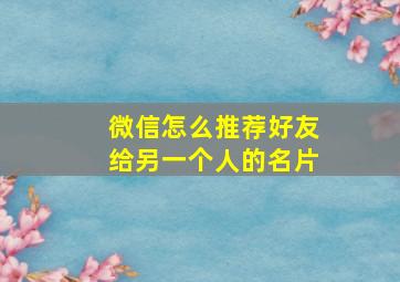 微信怎么推荐好友给另一个人的名片