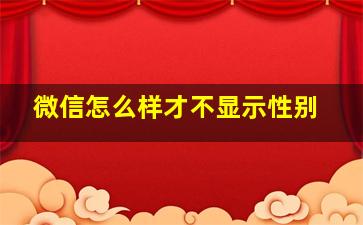 微信怎么样才不显示性别