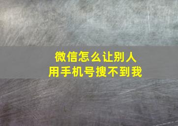 微信怎么让别人用手机号搜不到我