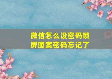 微信怎么设密码锁屏图案密码忘记了