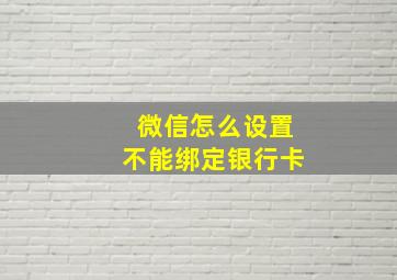 微信怎么设置不能绑定银行卡