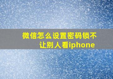 微信怎么设置密码锁不让别人看iphone