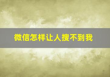 微信怎样让人搜不到我