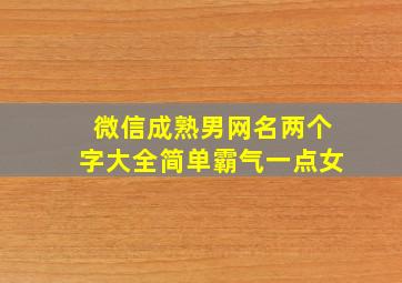 微信成熟男网名两个字大全简单霸气一点女