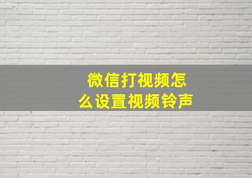 微信打视频怎么设置视频铃声