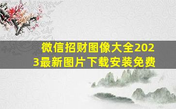 微信招财图像大全2023最新图片下载安装免费