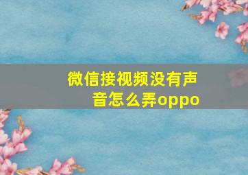 微信接视频没有声音怎么弄oppo