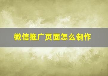 微信推广页面怎么制作