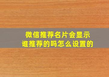 微信推荐名片会显示谁推荐的吗怎么设置的