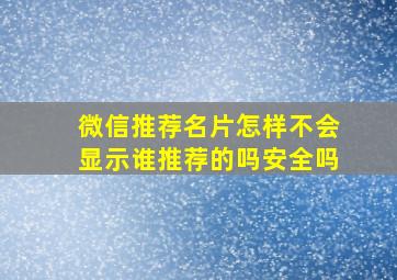 微信推荐名片怎样不会显示谁推荐的吗安全吗