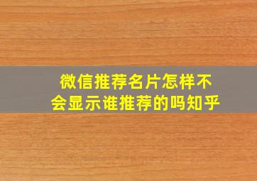 微信推荐名片怎样不会显示谁推荐的吗知乎