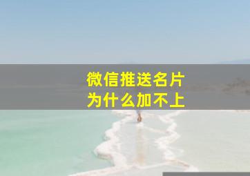 微信推送名片为什么加不上