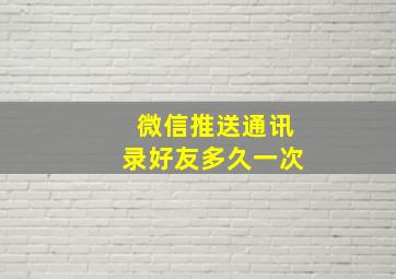 微信推送通讯录好友多久一次