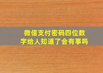 微信支付密码四位数字给人知道了会有事吗