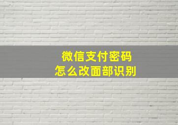 微信支付密码怎么改面部识别