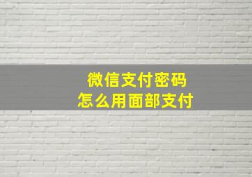 微信支付密码怎么用面部支付