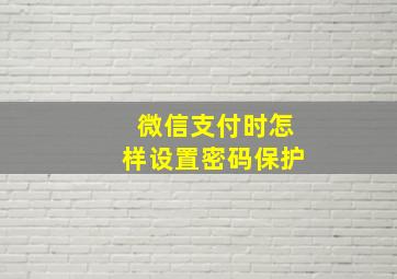 微信支付时怎样设置密码保护