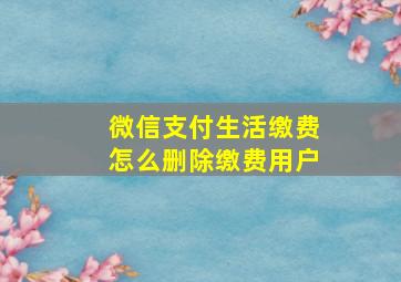 微信支付生活缴费怎么删除缴费用户