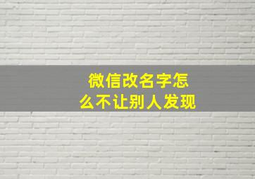 微信改名字怎么不让别人发现