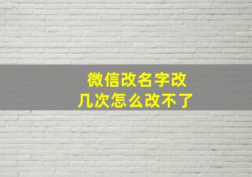 微信改名字改几次怎么改不了