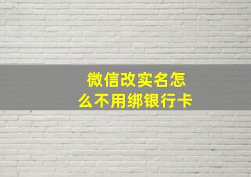 微信改实名怎么不用绑银行卡