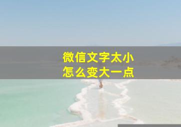 微信文字太小怎么变大一点