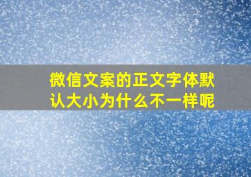 微信文案的正文字体默认大小为什么不一样呢