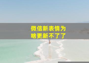 微信新表情为啥更新不了了