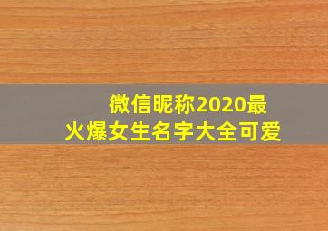 微信昵称2020最火爆女生名字大全可爱