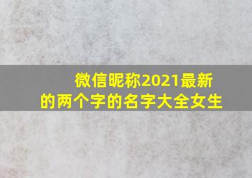 微信昵称2021最新的两个字的名字大全女生