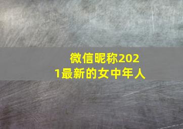 微信昵称2021最新的女中年人