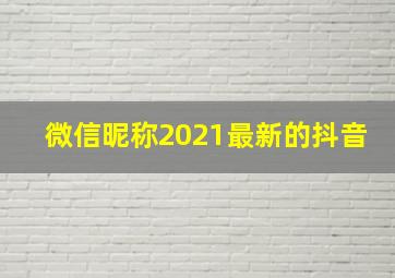 微信昵称2021最新的抖音