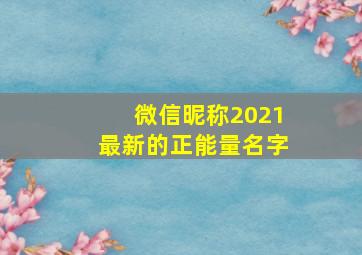 微信昵称2021最新的正能量名字