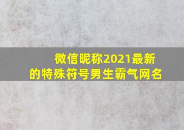 微信昵称2021最新的特殊符号男生霸气网名