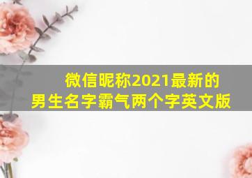 微信昵称2021最新的男生名字霸气两个字英文版