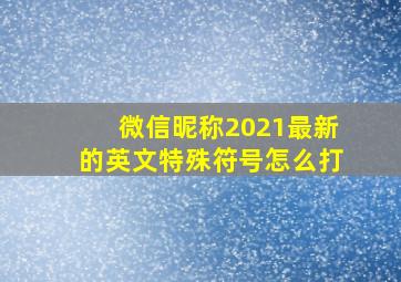 微信昵称2021最新的英文特殊符号怎么打