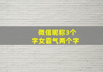 微信昵称3个字女霸气两个字