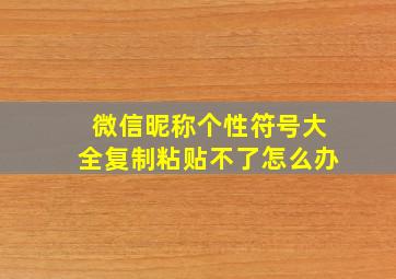 微信昵称个性符号大全复制粘贴不了怎么办