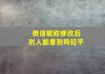 微信昵称修改后别人能看到吗知乎