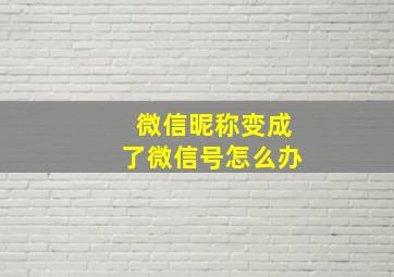 微信昵称变成了微信号怎么办