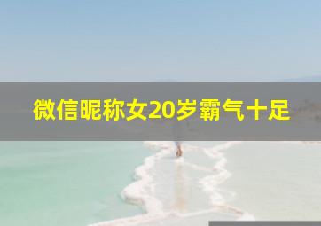 微信昵称女20岁霸气十足