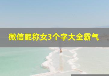 微信昵称女3个字大全霸气