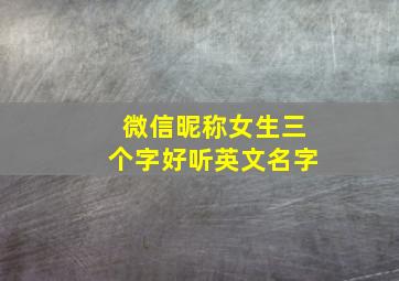 微信昵称女生三个字好听英文名字