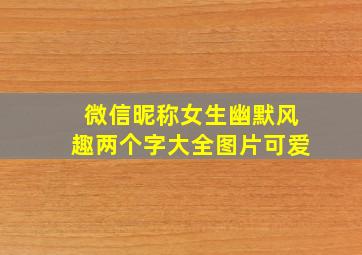 微信昵称女生幽默风趣两个字大全图片可爱