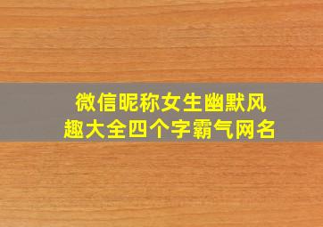 微信昵称女生幽默风趣大全四个字霸气网名