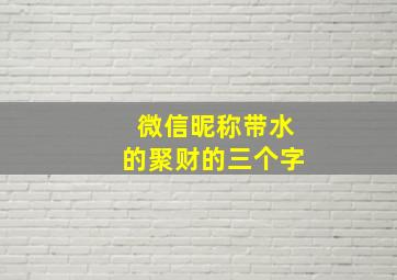 微信昵称带水的聚财的三个字