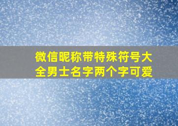 微信昵称带特殊符号大全男士名字两个字可爱