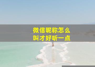 微信昵称怎么叫才好听一点