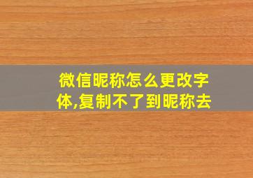 微信昵称怎么更改字体,复制不了到昵称去