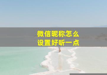 微信昵称怎么设置好听一点